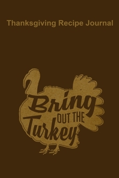 Bring Out The Turkey Thanksgiving Recipe Journal: A blank lined cookbook to write in your favorite Thanksgiving recipes for family and friends, size (6 x 9) 91 page notebook.
