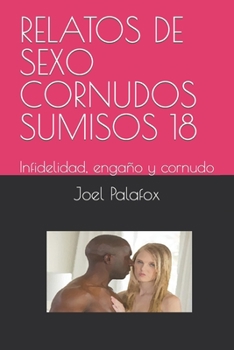 Paperback Relatos de Sexo Cornudos Sumisos 18: Infidelidad, engaño y cornudo [Spanish] Book
