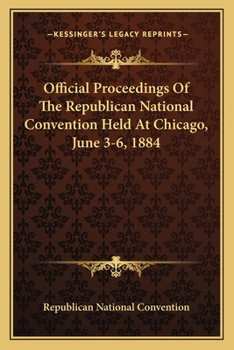 Official Proceedings Of The Republican National Convention Held At Chicago, June 3-6, 1884