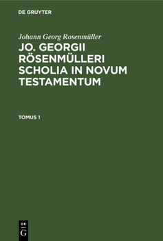 Hardcover Johann Georg Rosenmüller: Jo. Georgii Rösenmülleri Scholia in Novum Testamentum. Tomus 1 [Latin] Book