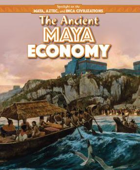 The Ancient Maya Economy - Book  of the Spotlight on the Maya, Aztec, and Inca Civilizations