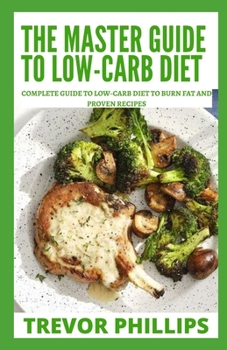 Paperback The Master Guide To Low-Carb Diet: Complete Guide To Low-Carb Diet To Burn Fat And Proven Recipes Book