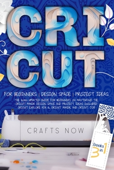 Paperback Cricut 3 in 1: The 2021 Updated Guide for Beginners on Mastering the Cricut Maker. Design Space and Project Ideas Included. For Cricu Book