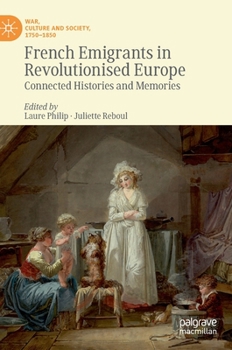 Hardcover French Emigrants in Revolutionised Europe: Connected Histories and Memories Book