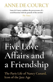 Paperback Five Love Affairs and a Friendship: The Paris Life of Nancy Cunard, Icon of the Jazz Age Book