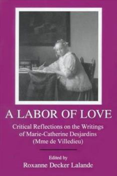 Hardcover A Labor of Love: Critical Reflections on the Writings of Marie-Catherine Desjardins (Mme de Villedieu) Book