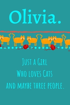 Olivia. Just A Girl Who Loves Cats And Maybe Three People: Unique Personalized Writing Journal/Notebook/Diary for Women, Girls, Teens. Beatiful Gift ... (Composition Notebook 110 Lined Pages, 6 x 9)