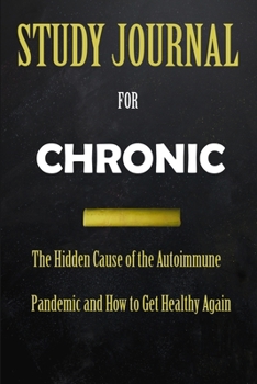 Paperback Study Journal for Chronic: The Hidden Cause of the Autoimmune Pandemic and How to Get Healthy Again Book