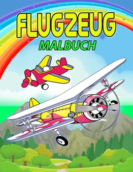 Flugzeug Malbuch: Perfektes Flugzeug-Malbuch f�r Kinder, Jungen und M�dchen, Gro�e Flugzeug Geschenke f�r Kinder und Kleinkinder, die lieben, mit Flugzeugen zu spielen und mit Freunden zu genie�en