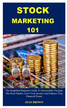 Paperback Stock Marketing 101: The Simplified Beginners Guide To Successfully Navigate The Stock Market, Grow Your Income And Enhance Your Financial Book
