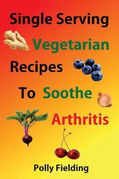Paperback Single Serving Vegetarian Recipes To Soothe Arthritis Book