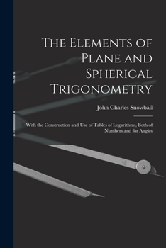 Paperback The Elements of Plane and Spherical Trigonometry: With the Construction and Use of Tables of Logarithms, Both of Numbers and for Angles Book