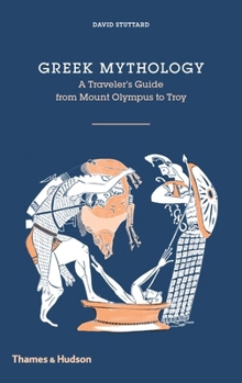 Hardcover Greek Mythology: A Traveler's Guide from Mount Olympus to Troy Book