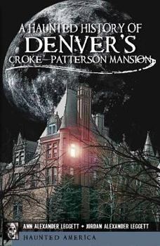 Paperback A Haunted History of Denver's Croke-Patterson Mansion Book