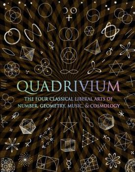 Hardcover Quadrivium: The Four Classical Liberal Arts of Number, Geometry, Music, & Cosmology Book