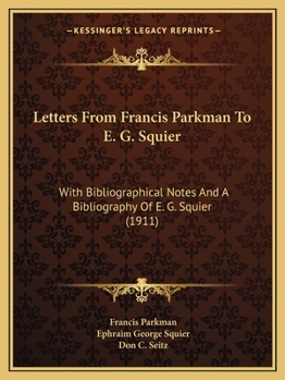 Paperback Letters From Francis Parkman To E. G. Squier: With Bibliographical Notes And A Bibliography Of E. G. Squier (1911) Book