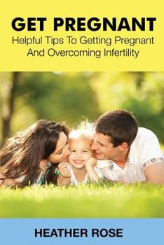 Paperback Get Pregnant: Helpful Tips to Getting Pregnant and Overcoming Infertility Book