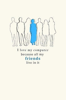 Paperback I Love My Computer Because All My Friends Live In It: Funny Computer Humor Notebook. Cool Christmas or Birthday Gag Gift Journal for Techies, Geeks, C Book