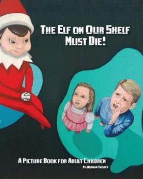 Paperback The Elf on Our Shelf Must Die: A Picture book for adult children Book