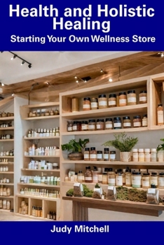Paperback Health and Holistic Healing: Starting Your Own Wellness Store Book