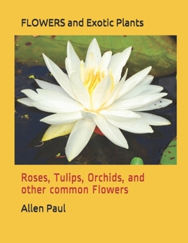 Paperback FLOWERS and Exotic Plants: Roses, Tulips, Orchids, and other common Flowers Book