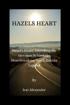 Hazel’s heart: Hazel's Heart: Unveiling the Heroism Behind the Heartbreaking North Dakota Legend