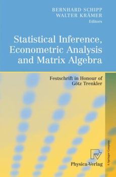Hardcover Statistical Inference, Econometric Analysis and Matrix Algebra: Festschrift in Honour of Götz Trenkler Book