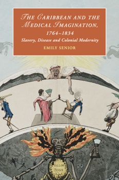 The Caribbean and the Medical Imagination, 1764-1834: Slavery, Disease and Colonial Modernity - Book  of the Cambridge Studies in Romanticism