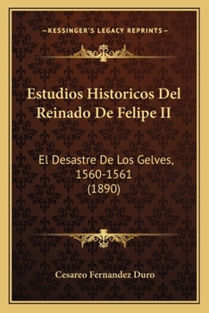 Paperback Estudios Historicos Del Reinado De Felipe II: El Desastre De Los Gelves, 1560-1561 (1890) [Spanish] Book