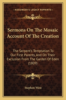 Paperback Sermons On The Mosaic Account Of The Creation: The Serpent's Temptation To Our First Parents, And On Their Exclusion From The Garden Of Eden (1809) Book