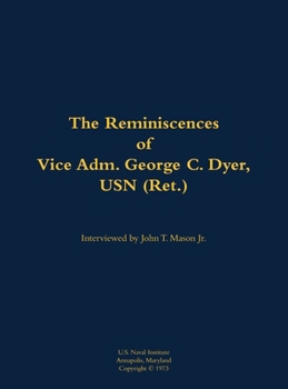Reminiscences of Vice Adm. George C. Dyer, USN (Ret.)