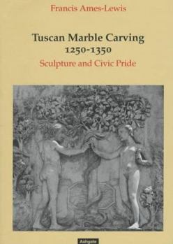 Hardcover Tuscan Marble Carving 1250-1350: Sculpture and Civic Pride Book