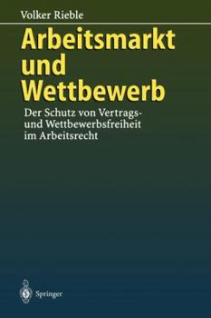 Paperback Arbeitsmarkt Und Wettbewerb: -- Der Schutz Von Vertrags- Und Wettbewerbsfreiheit Im Arbeitsrecht -- [German] Book