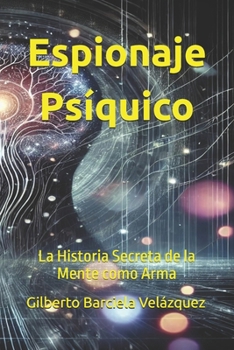 Espionaje Psíquico: La Historia Secreta de la Mente como Arma (Spanish Edition)