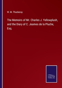 Paperback The Memoirs of Mr. Charles J. Yellowplush, and the Diary of C. Jeames de la Pluche, Esq. Book