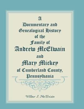 Documentary and Genealogical History of the Family of Andrew McElwain and Mary Mickey