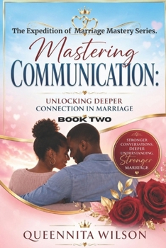 Mastering Communication:: Unlocking Deeper Connection in Marriage (The Expedition to Marriage Mastery Series)