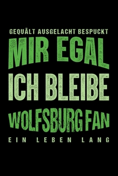Gequält Ausgelacht Bespuckt Mir egal ich bleibe Wolfsburg Fan ein Leben Lang: Fußball Soccer Fußballfeld Fußballspiel Fangemeinde Schiri Fussball ... Notizbuch zum Reinschreiben (German Edition)