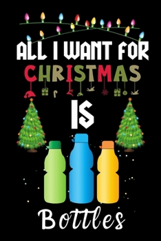 Paperback All I Want For Christmas Is Bottles: Bottles lovers Appreciation gifts for Xmas, Funny Bottles Christmas Notebook / Thanksgiving & Christmas Gift Book