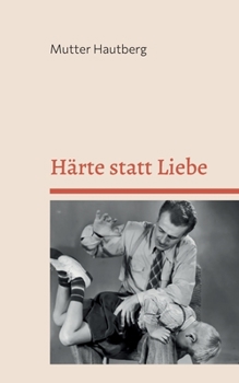 Paperback Härte statt Liebe: Der intensive Erziehungsratgeber für überforderte Eltern [German] Book