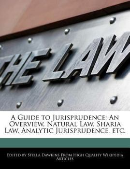 A Guide to Jurisprudence : An Overview, Natural Law, Sharia Law, Analytic Jurisprudence, Etc