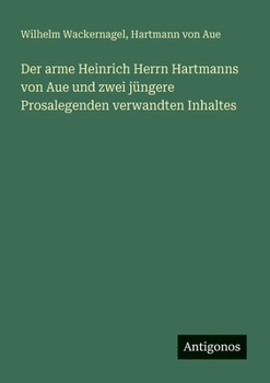 Der arme Heinrich Herrn Hartmanns von Aue und zwei jüngere Prosalegenden verwandten Inhaltes