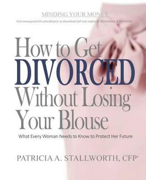 Paperback How to Get Divorced Without Losing Your Blouse: What Every Woman Needs to Know to Protect Her Future Book