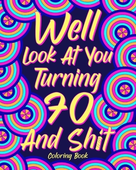 Paperback Well Look at You Turning 70 and Shit: Coloring Books for Adults, Sarcasm Quotes Coloring Book