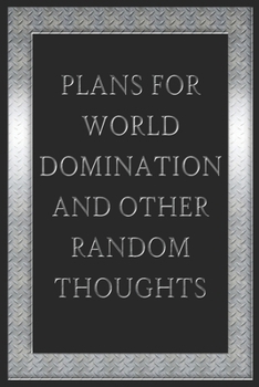 Plans For World Domination and Other Random Thoughts: Funny Office Notebook/Journal For Women/Men/Boss/Coworkers/Colleagues/Students: 6x9 inches, 100 ... lines for capturing your very best ideas!