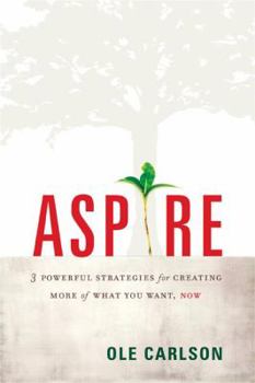 Hardcover Aspire: 3 Powerful Strategies for Creating More of What You Want, Now Book