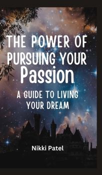 The Power of Pursuing Your Passion: A Guide to Living Your Dream