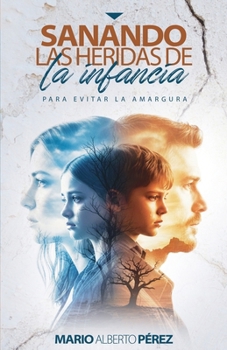 Sanando las heridas de la infancia: Para evitar la amargura (Spanish Edition)