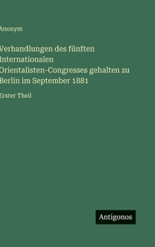 Verhandlungen des fünften Internationalen Orientalisten-Congresses gehalten zu Berlin im September 1881: Erster Theil (German Edition)
