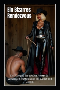 Paperback Ein Bizarres Rendezvous: Das Cowgirl der totalen Kontrolle - Amerikas Schattenseiten aus Leder und Gummi [German] Book